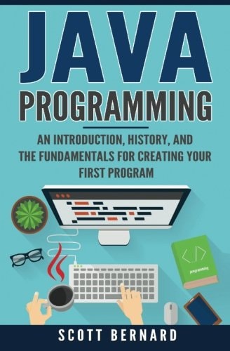 Java Programming An Introduction, History, and the Fundamentals for Creating Your First Program