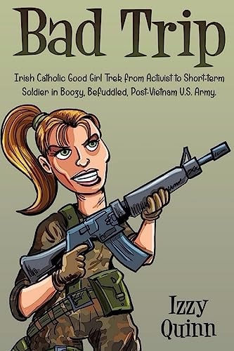 Bad Trip Irish Catholic Good Girl Trek from Activist to Short-Term Soldier in Boozy, Befuddled, Post-Vietnam U. S. Army