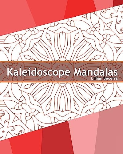 Kaleidoscope Mandalas 50 Unique Mandala Designs, a Stress Management, Coloring Designs for Adults, Use of Color Techniques and Leisure Arts