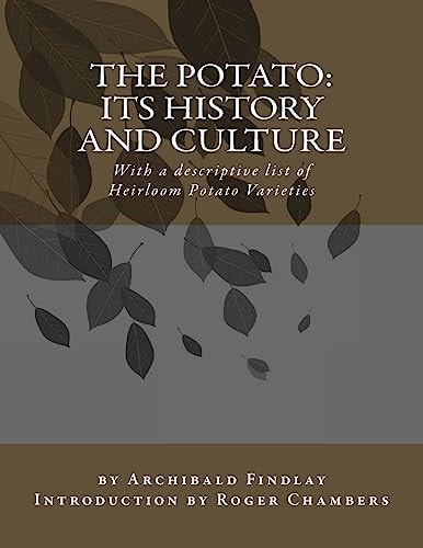 The Potato: Its History and Culture With a Descriptive List of Heirloom Potato Varieties