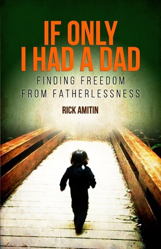 If Only I Had A Dad Finding Freedom From Fatherlessness