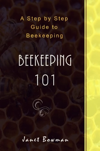 Beekeeping 101 A Step by Step Guide to Beekeeping