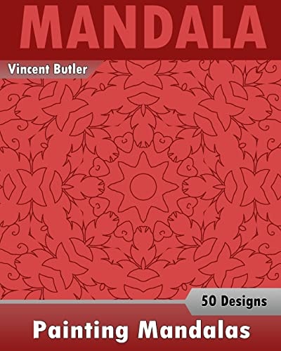 Painting Mandalas 50 Unique Mandala Designs, Inspire Creativity, Coloring Meditation, Broader Imagination and Mandalas Patterns for Education and Teaching