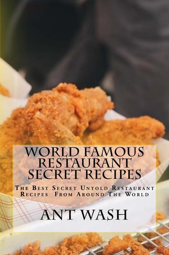 World Famous Restaurant Secret Recipes The Best Secret Untold Restaurant Recipes From Around The World
