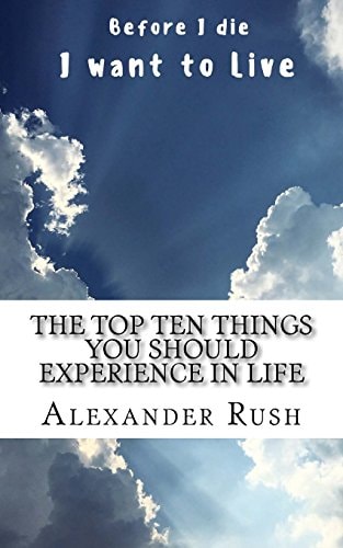 The Top 10 Things You Should Experience In Life After Those Experiences, Your Life Would Change Forever