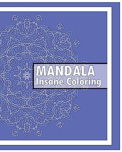 Insane Mandalas Coloring Book 50 Detailed Mandala Patterns, Coloring Meditation, Use of Color Techniques, Promote Relaxation, Fun and Funky Coloring Book Treasury