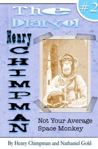 The Diary of Henry Chimpman Volume 2 Not Your Average Space Monkey