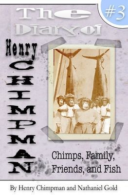 The Diary of Henry Chimpman Volume 3: : Family, Friends, Chimps, and Fish