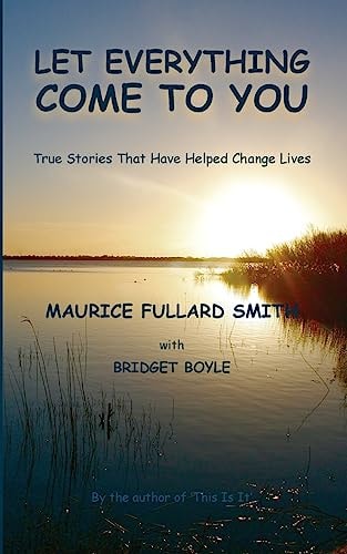 Let Everything Come to You True Stories That Have Helped to Change Lives