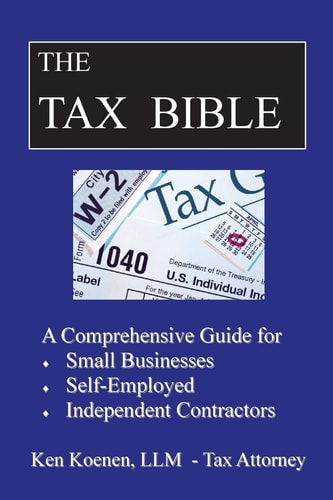 The Tax Bible A Comprehensive Guide for Small Businesses, Self Employed and Independent Contractors