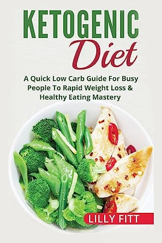 Ketogenic Diet A Quick Low Carb Guide For Busy People To Rapid Weight Loss & Healthy Eating Mastery