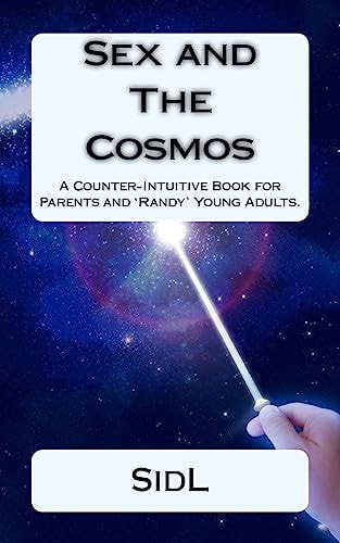 Sex and The Cosmos A Counter-Intuitive Book for Parents and 'Randy' Young Adults