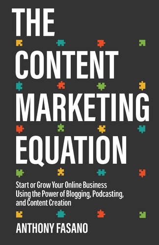 The Content Marketing Equation Start Or Grow Your Online Business Using the Power of Blogging, Podcasting, and Content Creation