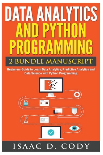 Data Analytics and Python Programming 2 Bundle Manuscript Beginners Guide to Learn Data Analytics, Predictive Analytics and Data Science with Python Programming