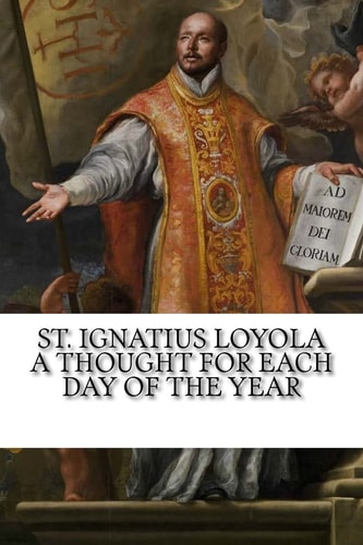 St. Ignatius Loyola A Thought for Each Day of the Year