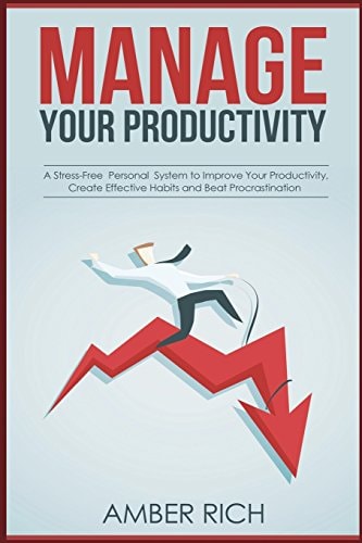 Manage Your Productivity A Stress-Free Personal System to Improve Your Productivity, Create Effective Habits and Beat Procrastination