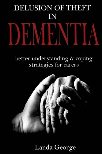 Delusion of Theft in Dementia Better Understanding and Coping Strategies for Carers