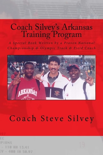 Coach Silvey's Arkansas Training Program A Special Book Written by a Proven National Championship and Olympic Track and Field Coach