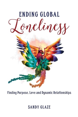 Ending Global Loneliness Finding Purpose, Love and Dynamic Relationships