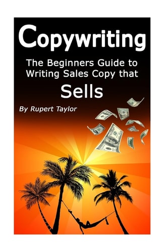 Copywriting The Beginners Guide to Writing Sales Copy That Sells
