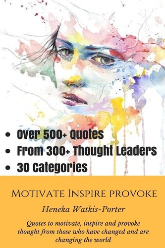 Motivate * Inspire * Provoke Quotes to Motivate, Inspire and Provoke Thought from Those Who Have Changed, and Are Changing the World