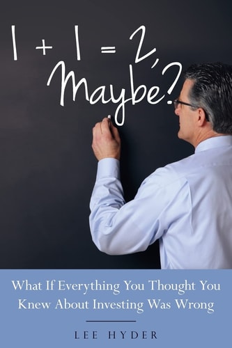 1 + 1 = 2 Maybe? What If Everything You Thought You Knew about Investing Was Wrong