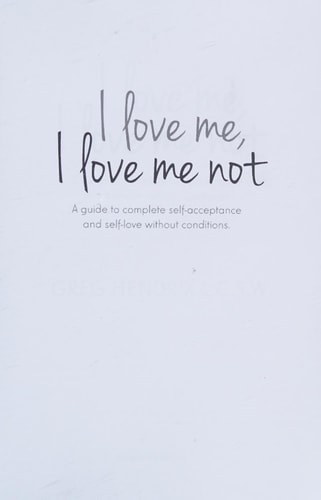 I Love Me... I Love Me Not. . A Guide to Complete Self-Acceptance and Self-love Without Conditions