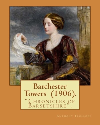 Barchester Towers (1906). By: Anthony Trollope, Illustrated By: Hugh M. Eaton (1865-1924). Barchester Towers, Published in 1857, Is the Second Novel in Anthony Trollope's Series Known As the Chronicles of Barsetshire .