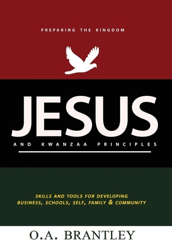 Jesus and Kwanzaa Principles Skills and Tools For Developing Business, Schools, Self, Family and Community