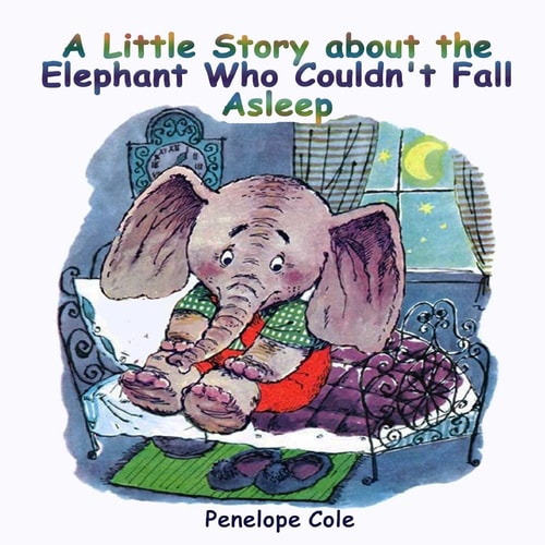 Children's Picture Book A Little Story about the Elephant Who Couldn't Fall Asleep: Bedtime Story(Beginner Reader, Books for Kids, Children Books, Books for Kids Age 2-10, Bedtime & Dreaming Books)