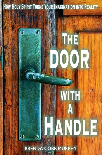 The Door With A Handle How Holy Spirit Turns Your Imagination Into Reality