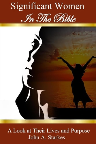 Significant Women In The Bible A Look At Their Lives And Purpose