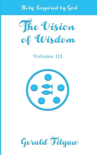 The Vision of Wisdom Vol. III Holy Inspired by God