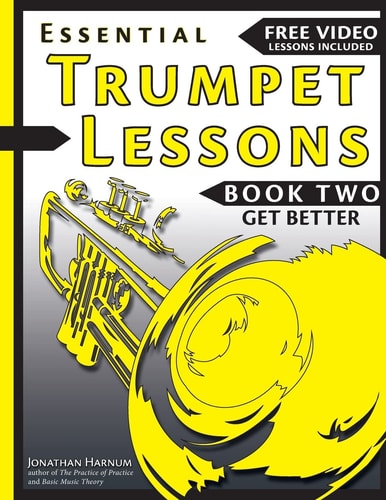 Essential Trumpet Lessons, Book Two: Get Better The Secrets to Lip Slurs, High Range, Mutes, Tuning, Mouthpieces, and Practice