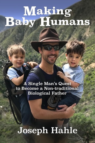 Making Baby Humans A Single Man's Quest to Become a Non-traditional Biological Father