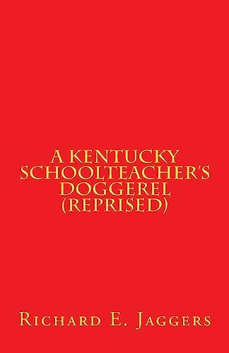 A Kentucky Schoolteacher's Doggerel (Reprised) A Collection of Poems