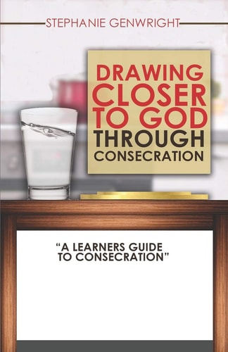 Drawing Closer to God Through Consecration A Learners Guide to Consecration