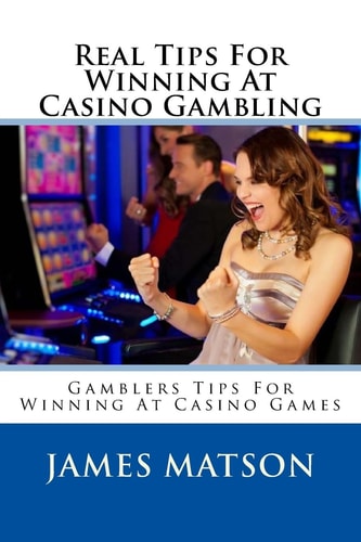 Real Tips For Winning At Casino Gambling Gamblers Tips For Winning At Casino Games