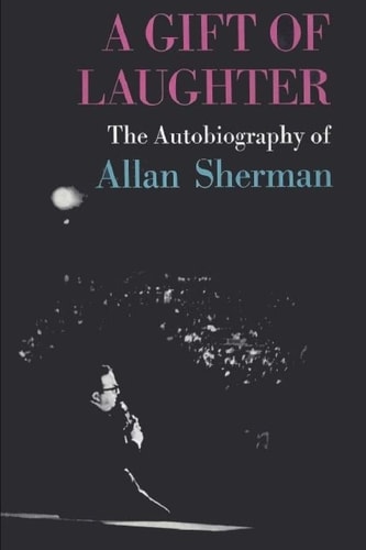 A Gift of Laughter The Autobiography of Allan Sherman
