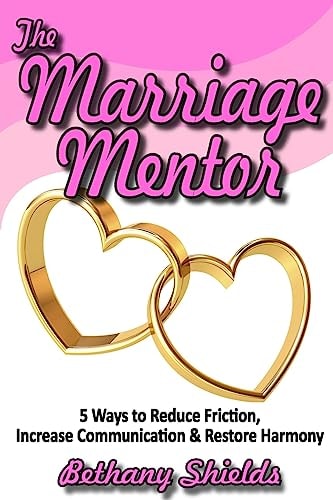 The Marriage Mentor 5 Ways to Reduce Friction, Increase Communication and Restore Harmony