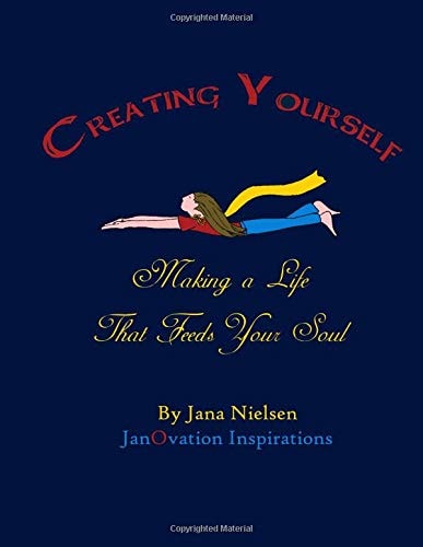 Creating Yourself Making a Life That Feeds Your Soul