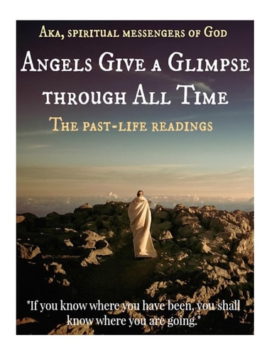 Angels Give a Glimpse Through All Time The Past-Life Readings (given From 1970-1989)