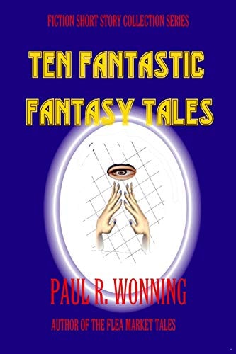 Ten Fantastic Fantasy Tales A Collection of Short Fantasy Stories