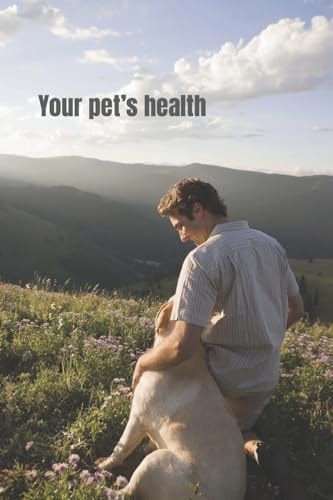 Your Pet's Health A Natural Way to Keep Your Pets Healthy and Happy. Complete Guide Book