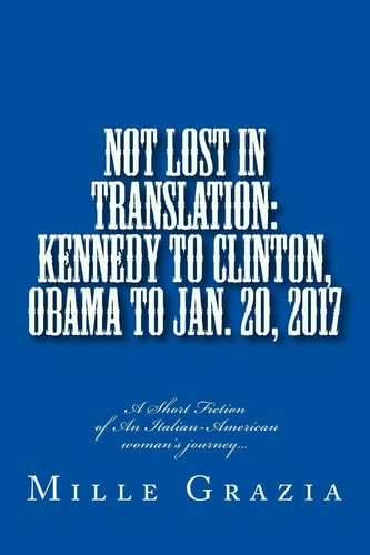 Not Lost In Translation Kennedy to Clinton, Obama to Jan. 20, 2017