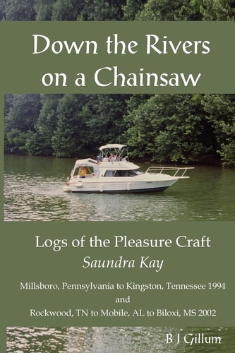 Down the Rivers on a Chainsaw Logs of the Travels of the Pleasure Craft, the Saundra Kay
