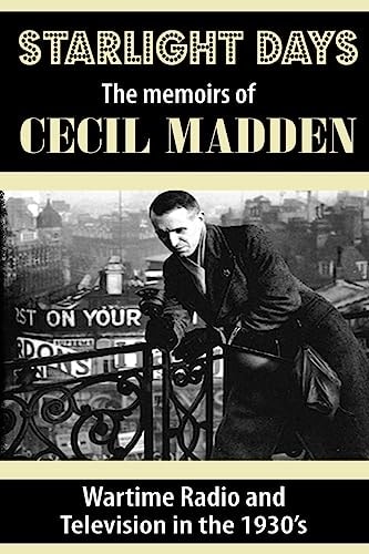 Starlight Days: the Memoirs of Cecil Madden Wartime Radio and Television in The 1930's