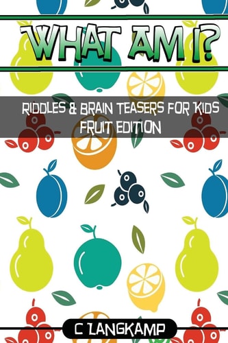 What Am I? Riddles and Brain Teasers For Kids Fruit Edition