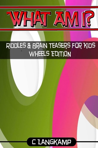 What Am I? Riddles And Brain Teasers For Kids Wheels Edition