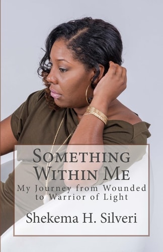 Something Within Me My Journey from Wounded to Warrior of Light
